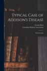 Image for Typical Case of Addison&#39;s Disease [microform] : With Remarks