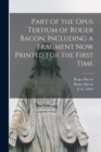 Image for Part of the Opus Tertium of Roger Bacon, Including a Fragment Now Printed for the First Time