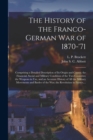 Image for The History of the Franco-German War of 1870-&#39;71 [microform] : Comprising a Detailed Description of Its Origin and Causes; the Financial, Social and Military Condition of the Two Countries; the Weapon