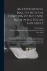 Image for An Experimental Inquiry Into the Function of the Liver, Both in the Foetus and Adult; in Which the Most Popular Doctrines Respecting the Function of This Organ Are Examined, and That of Dr. Rush Adopt