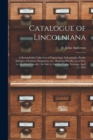 Image for Catalogue of Lincolniana : a Remarkable Collection of Engravings, Lithographs, Books, Eulogies, Orations, Pamphlets, Etc., Relating Wholly, or in Part, to Abraham Lincoln: for Sale at Auction Friday E