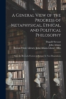 Image for A General View of the Progress of Metaphysical, Ethical, and Political Philosophy : Since the Revival of Letters in Europe. In Two Dissertations