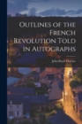 Image for Outlines of the French Revolution Told in Autographs