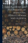Image for Tree Planting on the Prairies of Manitoba, Saskatchewan and Alberta [microform]