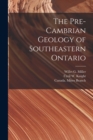 Image for The Pre-Cambrian Geology of Southeastern Ontario [microform]