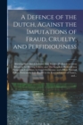 Image for A Defence of the Dutch, Against the Imputations of Fraud, Cruelty, and Perfidiousness [microform]