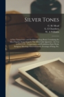 Image for Silver Tones : a New Temperance and Prohibition Song Book, Containing the Most Popular Songs Sung by The Silver Lake Quartette; for Use in W.C.T.U., Temperance, and Prohibition Party Work, Religious M