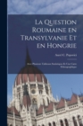 Image for La Question Roumaine En Transylvanie Et En Hongrie; Avec Plusieurs Tableaux Statistiques Et Une Carte Ethnographique