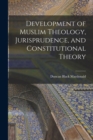 Image for Development of Muslim Theology, Jurisprudence, and Constitutional Theory