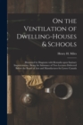 Image for On the Ventilation of Dwelling-houses &amp; Schools [microform] : Illustrated by Diagrams With Remarks Upon Sanitary Improvements: Being the Substance of Two Lectures Delivered Before the Board of Arts an
