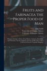 Image for Fruits and Farinacea the Proper Food of Man [electronic Resource] : Being an Attempt to Prove, From History, Anatomy, Physiology, and Chemistry, That the Original, Natural, and Best Diet of Man is Der