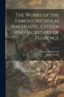 Image for The Works of the Famous Nicholas Machiavel, Citizen and Secretary of Florence