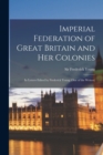 Image for Imperial Federation of Great Britain and Her Colonies [microform] : in Letters Edited by Frederick Young (one of the Writers)