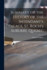 Image for Summary of the History of the Intendant&#39;s Palace, St. Roch&#39;s Suburbs, Quebec [microform]