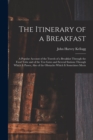 Image for The Itinerary of a Breakfast : a Popular Account of the Travels of a Breakfast Through the Food Tube and of the Ten Gates and Several Stations Through Which It Passes, Also of the Obstacles Which It S