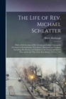 Image for The Life of Rev. Michael Schlatter; With a Full Account of His Travels and Labors Among the Germans in Pennsylvania, New Jersey, Maryland and Virginia; Including His Services as Chaplain in the French