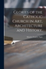 Image for Glories of the Catholic Church in Art, Architecture and History.