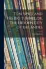 Image for Tom Swift and His Big Tunnel, or, The Hidden City of the Andes