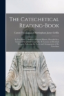 Image for The Catechetical Reading-Book : In Two Parts. I. Outlines of Sacred History, Preceded by a Lesson on Scriptural Geography. II. Lessons on Doctrinal Subjects, Following the Order and Arrangement of the