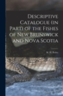 Image for Descriptive Catalogue (in Part) of the Fishes of New Brunswick and Nova Scotia [microform]