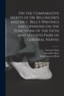 Image for On the Comparative Merits of Dr. Bellingeri&#39;s and Sir C. Bell&#39;s Writings and Opinions on the Functions of the Fifth and Seventh Pairs of Cerebral Nerves