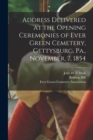 Image for Address Delivered at the Opening Ceremonies of Ever Green Cemetery, Gettysburg, Pa., November, 7, 1854