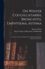 Image for On Winter Cough, catarrh, Bronchitis, Emphysema, Asthma : a Course of Lectures Delivered at the Royal Hospital for Diseases of the Chest