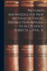 Image for Pictured Knowledge;the New Method of Visual Instruction Applied to All School Subjects ... (Vol. 5); 5