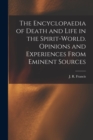 Image for The Encyclopaedia of Death and Life in the Spirit-world. Opinions and Experiences From Eminent Sources
