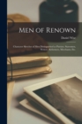 Image for Men of Renown : Character Sketches of Men Distinguished as Patriots, Statesmen, Writers, Reformers, Merchants, Etc.
