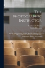 Image for The Photographic Instructor : for the Professional and Amateur, Being the Comprehensive Series of Practical Lessons Issued to the Students of the Chautauqua School of Photography