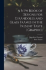 Image for A New Book of Designs for Girandoles and Glass Frames in the Present Taste [graphic]