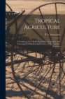 Image for Tropical Agriculture : a Treatise on the Culture, Preparation, Commerce, and Consumption of the Principal Products of the Vegetable Kingdom