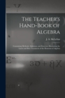 Image for The Teacher&#39;s Hand-book of Algebra [microform] : Containing Methods, Solutions, and Exercises Illustrating the Latest and Best Treatment of the Elements of Algebra