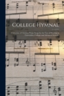 Image for College Hymnal : a Selection of Christian Praise-songs for the Uses of Worship in Universities, Colleges and Advanced Schools.