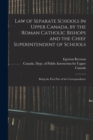 Image for Law of Separate Schools in Upper Canada, by the Roman Catholic Bishops and the Chief Superintendent of Schools [microform] : Being the First Part of the Correspondence