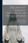 Image for The Life of St. Ignatius, Founder of the Society of Jesus.
