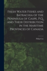 Image for Fresh Water Fishes and Batrachia of the Peninsula of Gaspe, P.Q. and Their Distribution in the Maritime Provinces of Canada [microform]