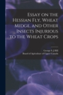 Image for Essay on the Hessian Fly, Wheat Midge, and Other Insects Injurious to the Wheat Crops [microform]
