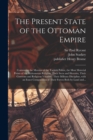 Image for The Present State of the Ottoman Empire : Containing the Maxims of the Turkish Politie, the Most Material Points of the Mahometan Religion, Their Sects and Heresies, Their Convents and Religious Votar