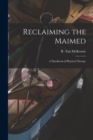 Image for Reclaiming the Maimed; a Handbook of Physical Therapy