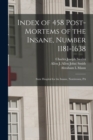 Image for Index of 458 Post-mortems of the Insane, Number 1181-1638 : State Hospital for the Insane, Norristown, PA