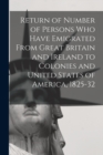 Image for Return of Number of Persons Who Have Emigrated From Great Britain and Ireland to Colonies and United States of America, 1825-32