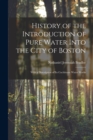 Image for History of the Introduction of Pure Water Into the City of Boston