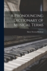 Image for A Pronouncing Dictionary of Musical Terms