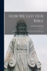 Image for How We Got Our Bible : an Answer to Questions Suggested by the Late Revision