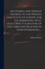 Image for An Humble and Serious Address to the Princes and States of Europe, for the Admission, or at Least Open Toleration of the Christian Religion in Their Dominions, ...