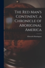 Image for The Red Man&#39;s Continent, a Chronicle of Aboriginal America