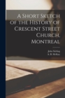 Image for A Short Sketch of the History of Crescent Street Church, Montreal [microform]