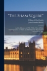 Image for &quot;The Sham Squire&quot;; and the Informers of 1798. : With a View of Their Contemporaries. To Which Are Added Jottings About Ireland Seventy Years Ago.